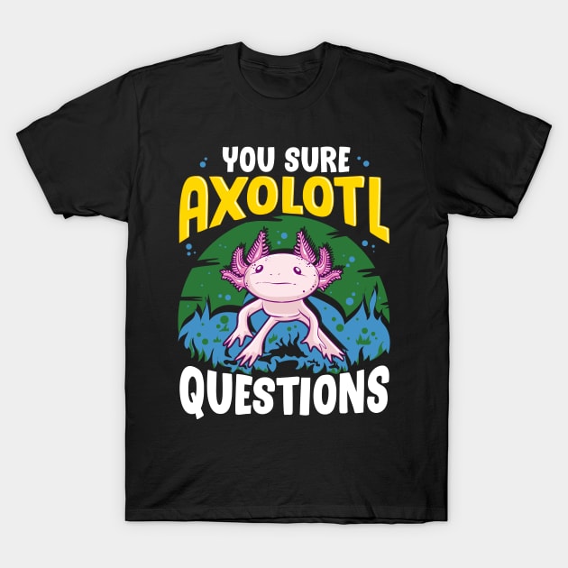 Funny You Sure Axolotl Questions Walking Fish Pun T-Shirt by theperfectpresents